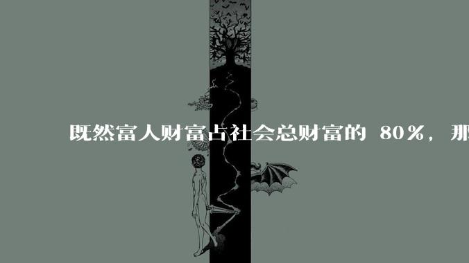 既然富人财富占社会总财富的 80%，那么鼓励富人消费不就可以了吗？