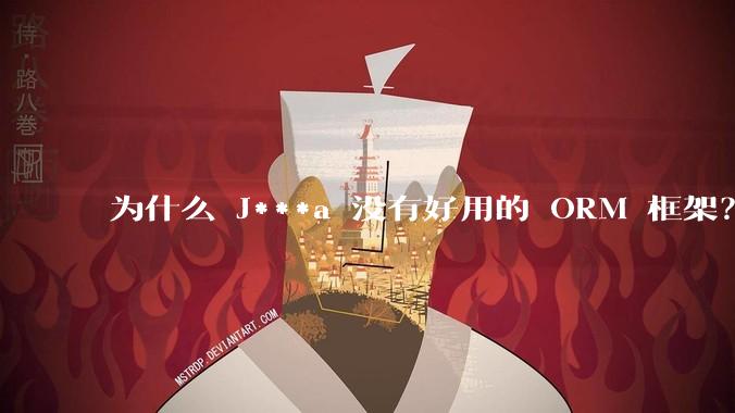 为什么 J***a 没有好用的 ORM 框架？
