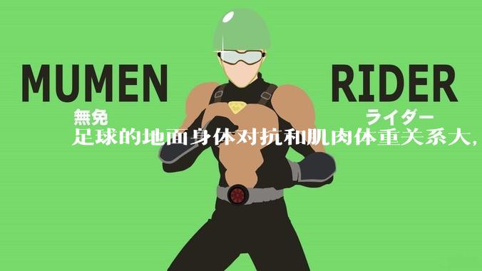 足球的地面身体对抗和肌肉体重关系大，还是和技巧关系更大？