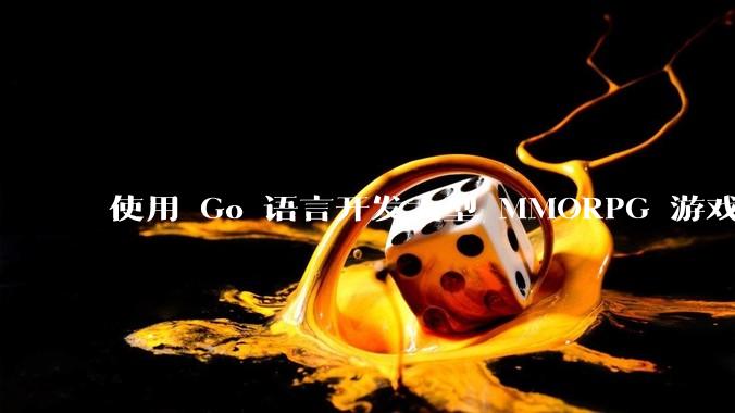 使用 Go 语言开发大型 MMORPG 游戏服务器怎么样？