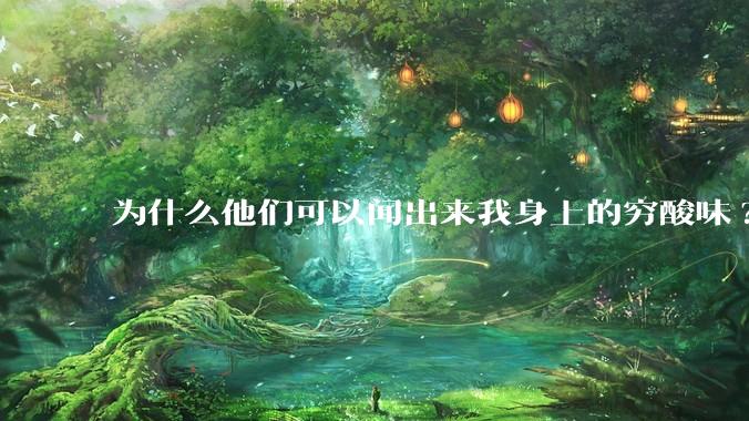 为什么他们可以闻出来我身上的穷酸味?