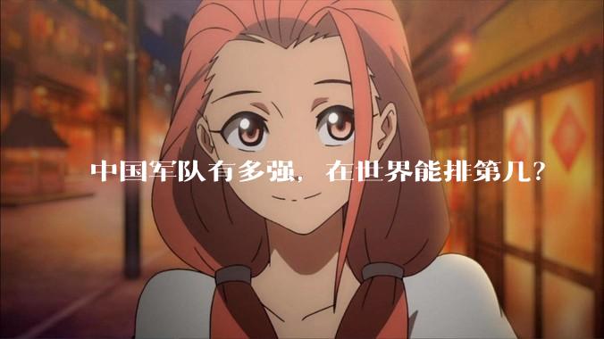 中国军队有多强，在世界能排第几？