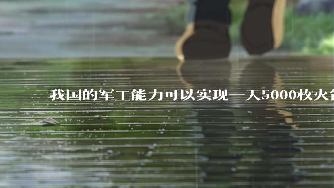 我国的军工能力可以实现一天5000枚火箭弹连着炸三个月吗？